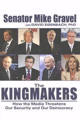 The Kingmakers: How the Media Threatens Our Sec... 159777586X Book Cover