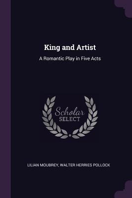 King and Artist: A Romantic Play in Five Acts 137731233X Book Cover