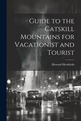 Guide to the Catskill Mountains for Vacationist... 1022738291 Book Cover