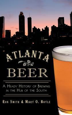 Atlanta Beer: A Heady History of Brewing in the... 1540232662 Book Cover