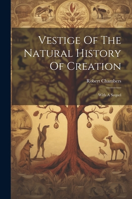 Vestige Of The Natural History Of Creation: Wit... 1022259202 Book Cover