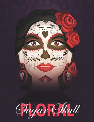 Floral Sugar Skull: Día de Los Muertos :A Day of the Dead Sugar Skull & Flowers Coloring Book for Adults & Teens. (Relief, Mindful Meditation & Relaxation) B08HSC1D53 Book Cover