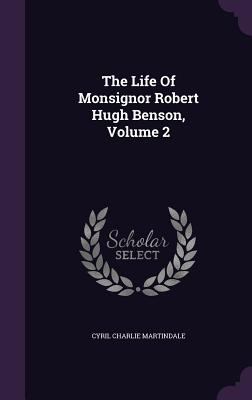 The Life Of Monsignor Robert Hugh Benson, Volume 2 1347818901 Book Cover