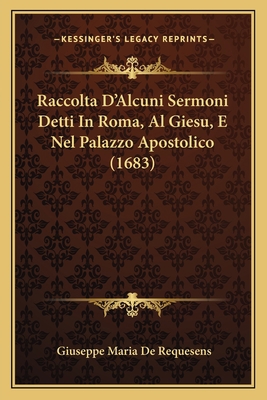 Raccolta D'Alcuni Sermoni Detti In Roma, Al Gie... [Italian] 1166988945 Book Cover