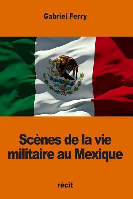 Scènes de la vie militaire au Mexique [French] 1540824578 Book Cover