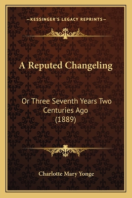 A Reputed Changeling: Or Three Seventh Years Tw... 1164546090 Book Cover