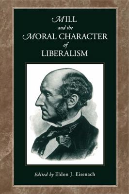Mill and the Moral Character of Liberalism 0271018372 Book Cover