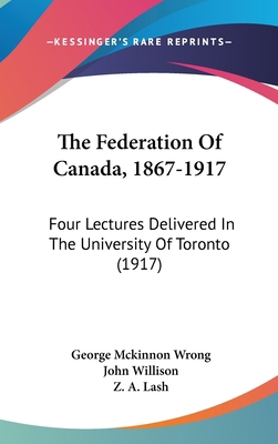 The Federation Of Canada, 1867-1917: Four Lectu... 1437373798 Book Cover