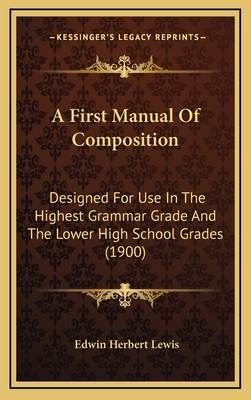 A First Manual of Composition: Designed for Use... 1164745344 Book Cover