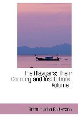 The Magyars; Their Country and Institutions, Vo... 1103242679 Book Cover