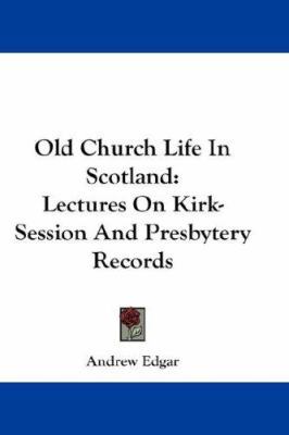 Old Church Life In Scotland: Lectures On Kirk-S... 054817914X Book Cover