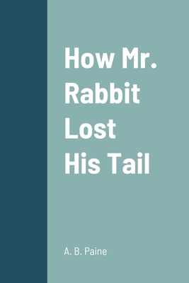 How Mr. Rabbit Lost His Tail 1387699407 Book Cover