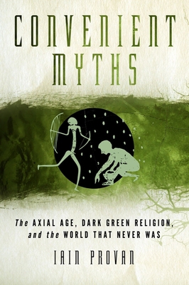 Convenient Myths: The Axial Age, Dark Green Rel... 1602589925 Book Cover