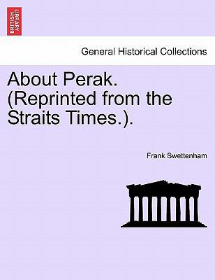 About Perak. (Reprinted from the Straits Times.). 1241060967 Book Cover