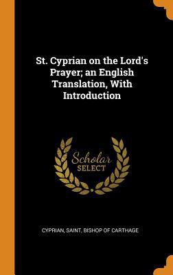 St. Cyprian on the Lord's Prayer; an English Tr... 0342712403 Book Cover