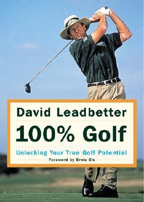 David Leadbetter 100% Golf: Unlocking Your True... 0062708236 Book Cover