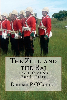 The Zulu and the Raj: The Life of Sir Bartle Frere 1517618614 Book Cover