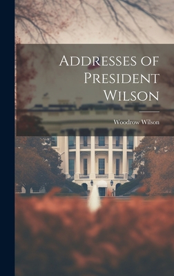 Addresses of President Wilson 1020484551 Book Cover