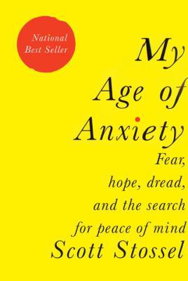 My Age of Anxiety: Fear, Hope, Dread, and the S... 0307269876 Book Cover