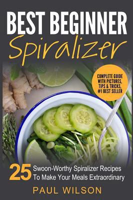 Paperback Best Beginner Spiralizer: 25 Swoon-Worthy Spiralizer Recipes to Make Your Meals Extraordinary Book