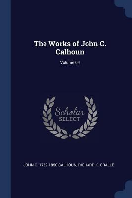The Works of John C. Calhoun; Volume 04 1376890844 Book Cover