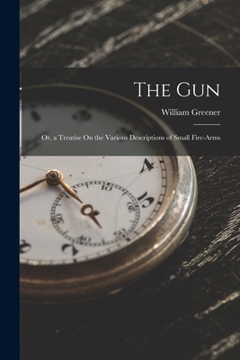 The Gun: Or, a Treatise On the Various Descript... 1017358699 Book Cover