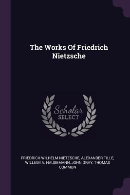 The Works Of Friedrich Nietzsche 137848603X Book Cover