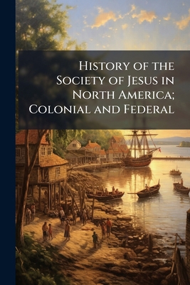 History of the Society of Jesus in North Americ... 1147202885 Book Cover