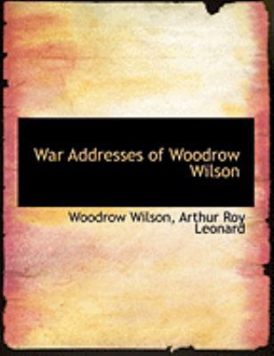 War Addresses of Woodrow Wilson [Large Print] 0554959879 Book Cover