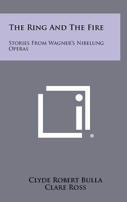 The Ring and the Fire: Stories from Wagner's Ni... 1258344777 Book Cover