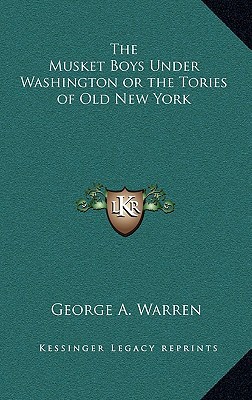 The Musket Boys Under Washington or the Tories ... 1163380016 Book Cover