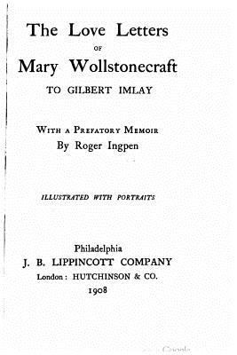 The love letters of Mary Wollstonecraft to Gilb... 1517228689 Book Cover