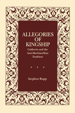 Allegories of Kingship: Calderón and the Anti-M... 0271026677 Book Cover