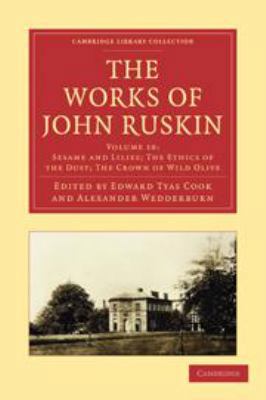 The Works of John Ruskin: Volume 18, Sesame and... 0511696213 Book Cover