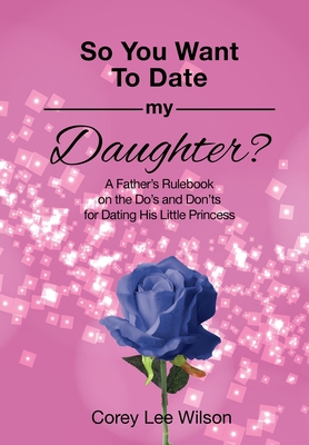 So You Want to Date My Daughter?: A Father's Ru... 0984749012 Book Cover