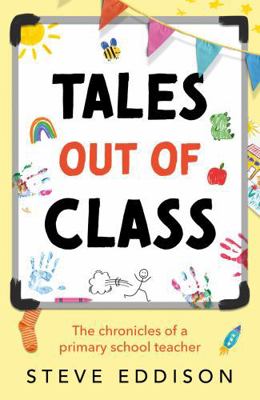 Tales out of Class: The Chronicles of a Primary... 1836282729 Book Cover