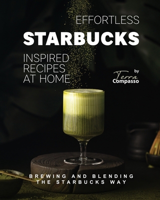 Effortless Starbucks Inspired Recipes at Home: ... B0CH28JQ1V Book Cover