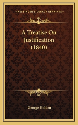A Treatise On Justification (1840) 1165958589 Book Cover