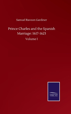 Prince Charles and the Spanish Marriage: 1617-1... 3846059056 Book Cover