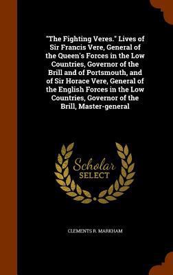 The Fighting Veres. Lives of Sir Francis Vere, ... 1346110530 Book Cover