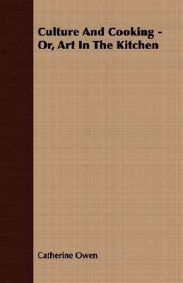 Culture and Cooking - Or, Art in the Kitchen 1408600366 Book Cover