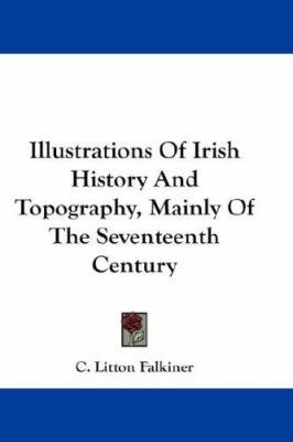 Illustrations Of Irish History And Topography, ... 0548276692 Book Cover