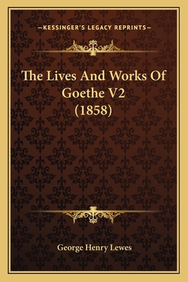 The Lives And Works Of Goethe V2 (1858) 1166196488 Book Cover