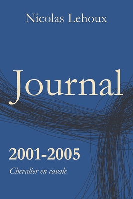 Journal 2001-2005: Chevalier en cavale [French] B088N3WSJC Book Cover