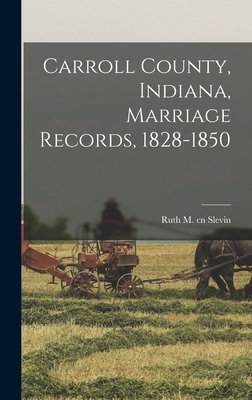 Carroll County, Indiana, Marriage Records, 1828... 1018595430 Book Cover