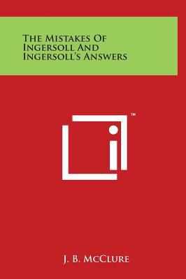 The Mistakes Of Ingersoll And Ingersoll's Answers 1497901499 Book Cover