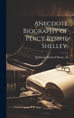 Anecdote Biography of Percy Bysshe Shelley; 1019424907 Book Cover