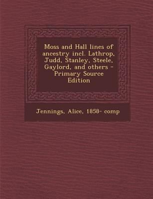 Moss and Hall Lines of Ancestry Incl. Lathrop, ... 1295457393 Book Cover