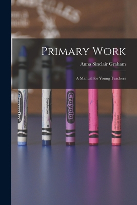 Primary Work [microform]: a Manual for Young Te... 1015271006 Book Cover