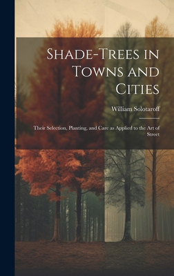 Shade-trees in Towns and Cities; Their Selectio... 1019416580 Book Cover